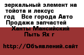 зеркальный элемент на тойота и лексус 2003-2017 год - Все города Авто » Продажа запчастей   . Ханты-Мансийский,Пыть-Ях г.